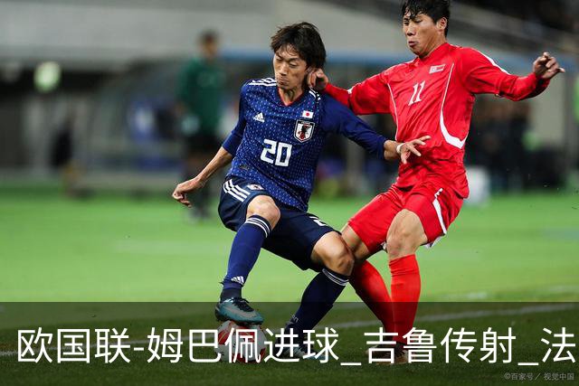 欧国联-姆巴佩进球 吉鲁传射 法国主场2-0夺首胜